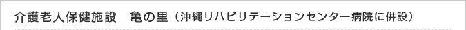 介護老人保健施設　亀の里（沖縄リハビリテーションセンター病院に併設）